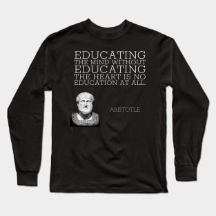 aristotle | quotes | educating the mind without educating the heart is no education at all Long Sleeve T-Shirt